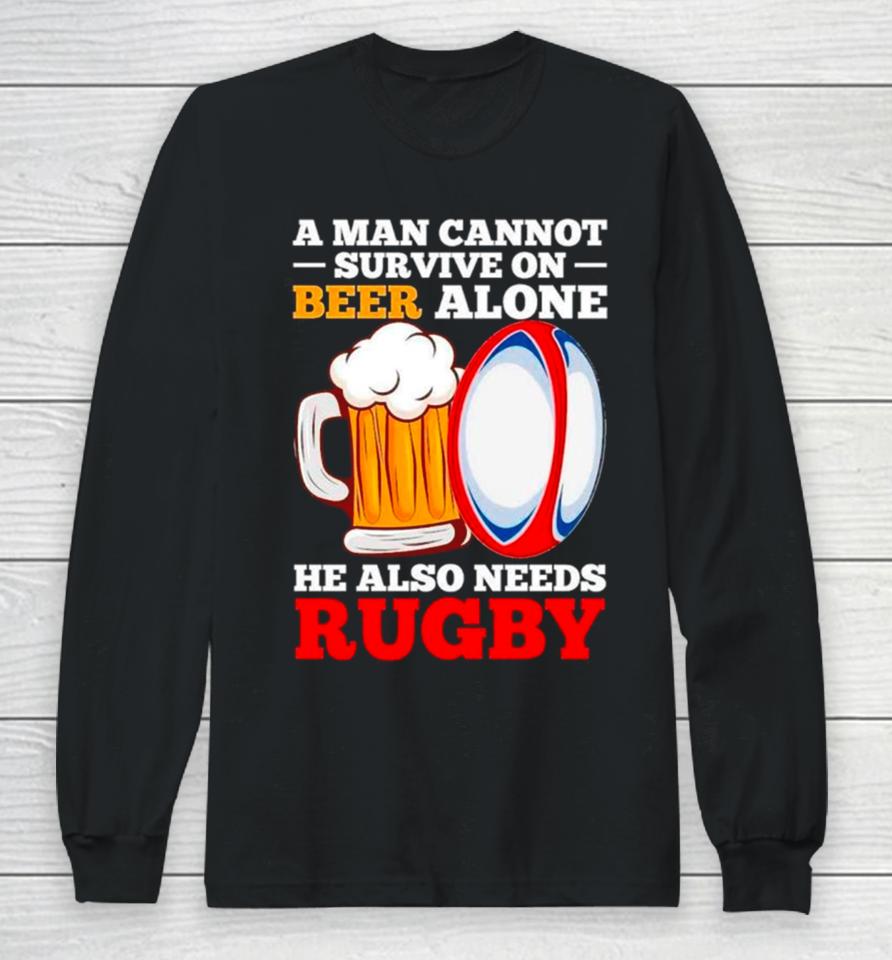 A Man Cannot Survive On Beer Alone He Also Needs Rugby Long Sleeve T-Shirt