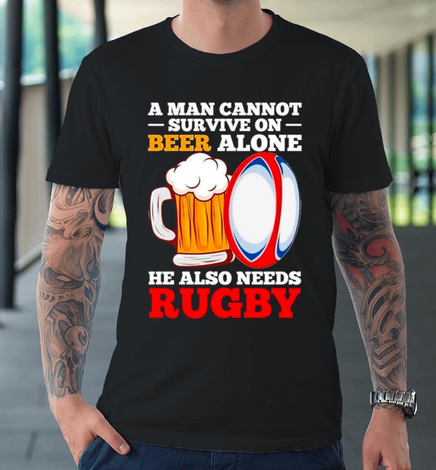 A Man Cannot Survive On Beer Alone He Also Needs Rugby Premium T-Shirt