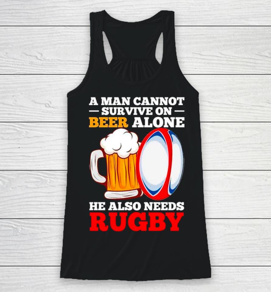 A Man Cannot Survive On Beer Alone He Also Needs Rugby Racerback Tank