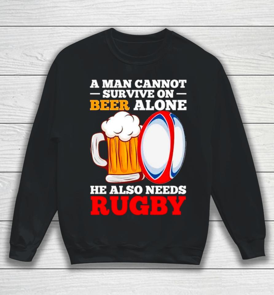 A Man Cannot Survive On Beer Alone He Also Needs Rugby Sweatshirt
