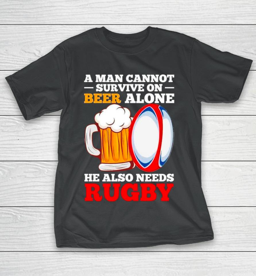 A Man Cannot Survive On Beer Alone He Also Needs Rugby T-Shirt