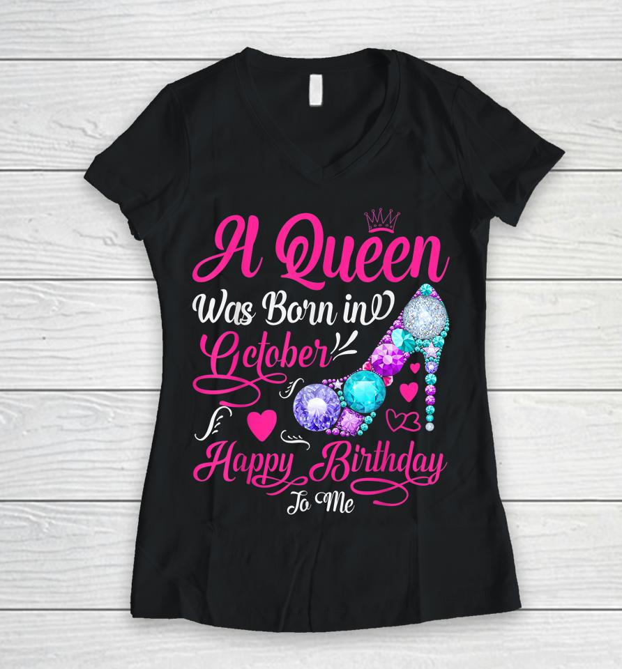 A Queen Was Born In October Happy Birthday To Me Women V-Neck T-Shirt