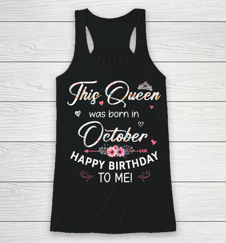 A Queen Was Born In October Happy Birthday To Me Racerback Tank