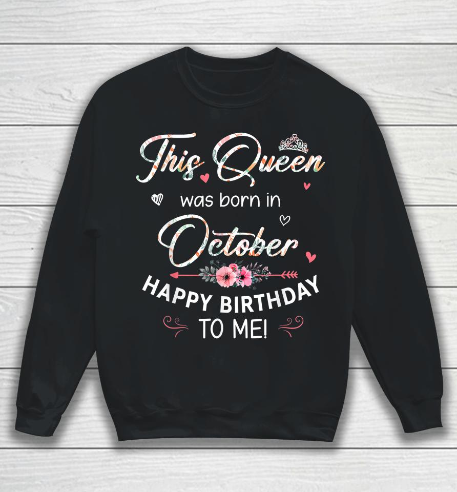 A Queen Was Born In October Happy Birthday To Me Sweatshirt