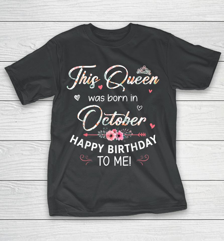 A Queen Was Born In October Happy Birthday To Me T-Shirt