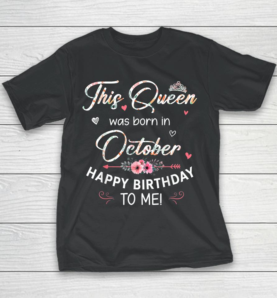 A Queen Was Born In October Happy Birthday To Me Youth T-Shirt