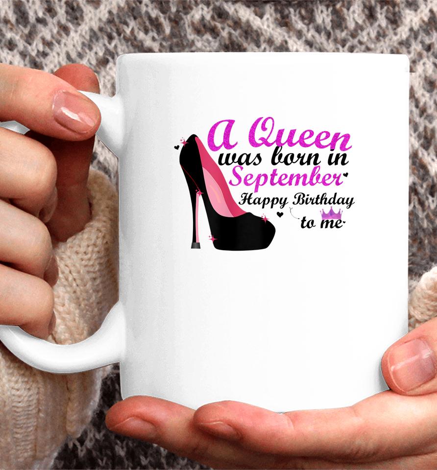 A Queen Was Born In September Happy Birthday To Me Coffee Mug