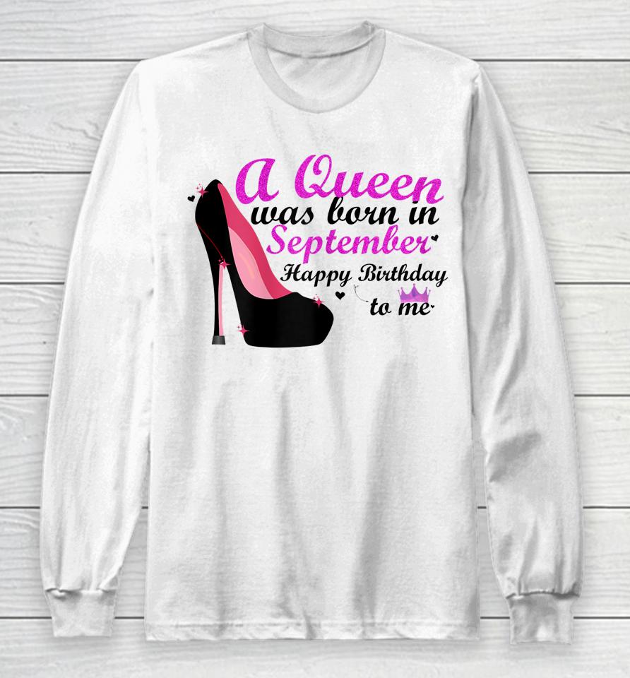 A Queen Was Born In September Happy Birthday To Me Long Sleeve T-Shirt