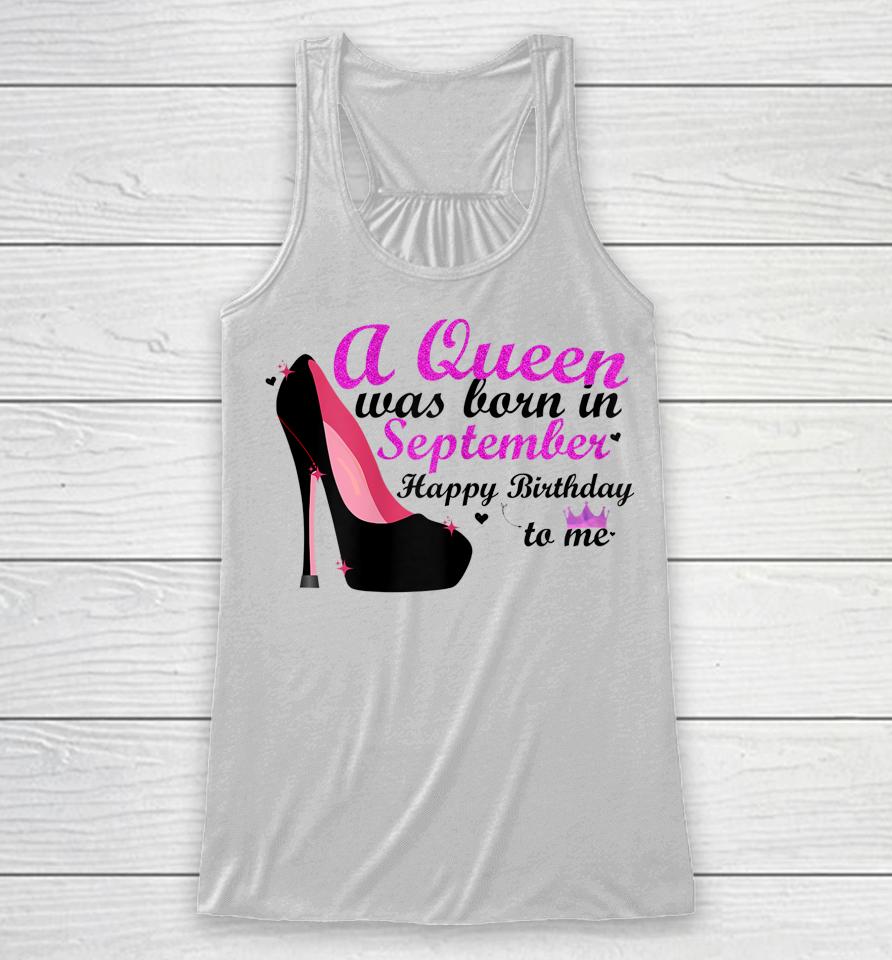 A Queen Was Born In September Happy Birthday To Me Racerback Tank