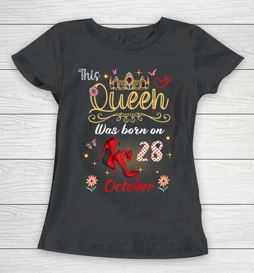 A Queen Was Born On October 28 October 28Th Birthday Women T-Shirt