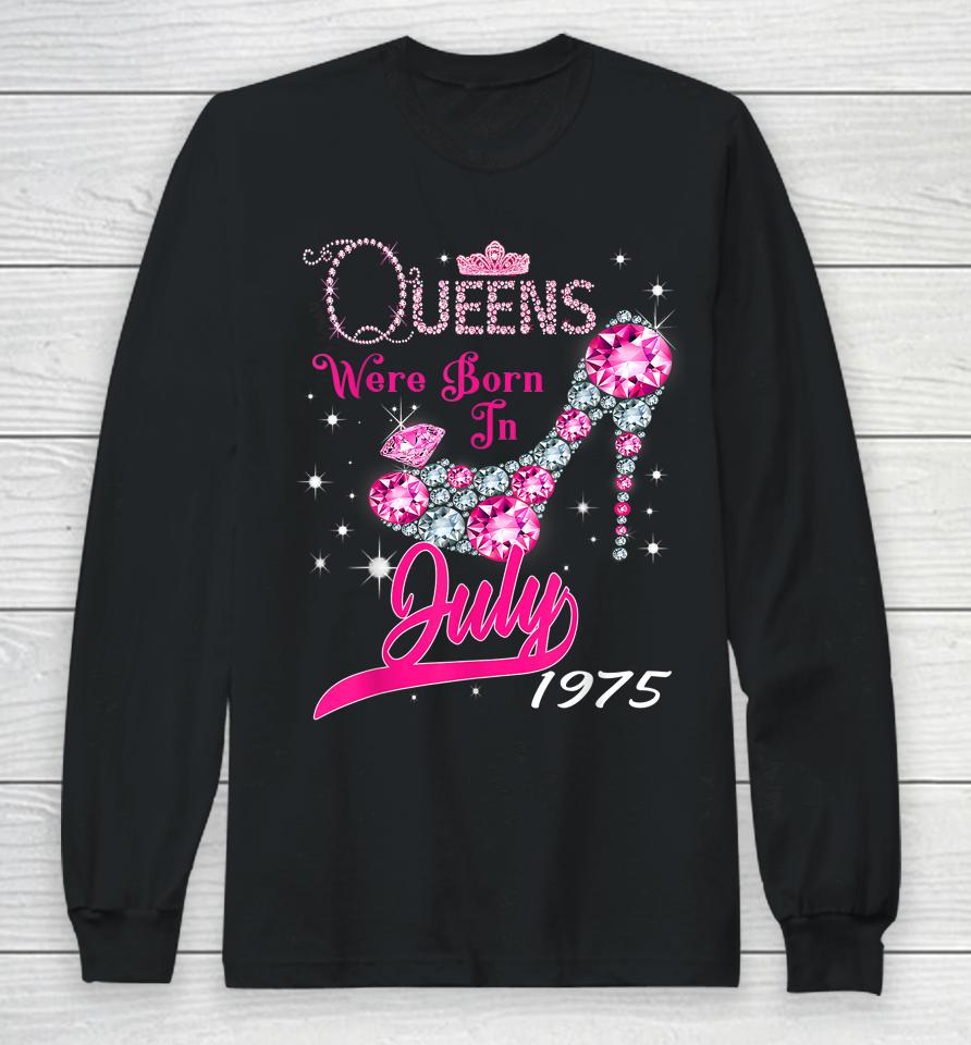 A Queen Were Born In July 1975 Happy 47Th Birthday To Me Long Sleeve T-Shirt