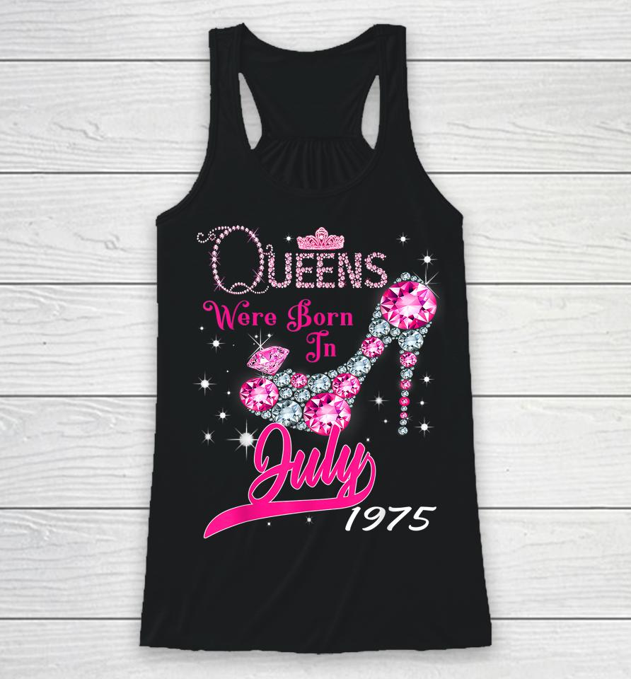 A Queen Were Born In July 1975 Happy 47Th Birthday To Me Racerback Tank