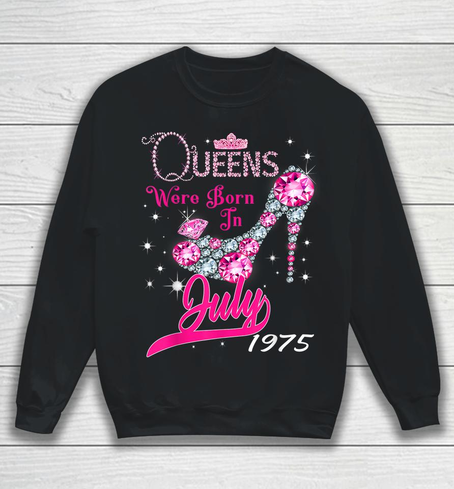 A Queen Were Born In July 1975 Happy 47Th Birthday To Me Sweatshirt