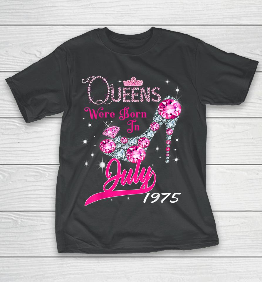 A Queen Were Born In July 1975 Happy 47Th Birthday To Me T-Shirt