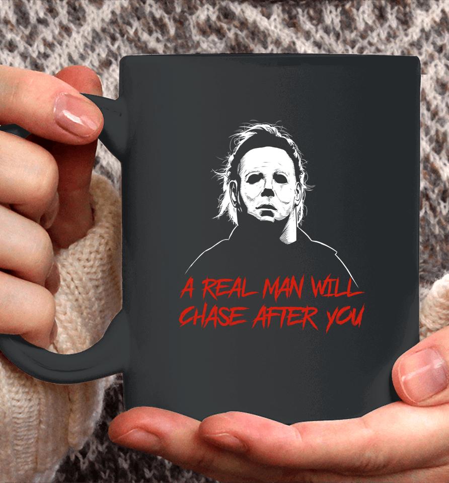 A Real Man Will Chase After You Michael Myers Coffee Mug
