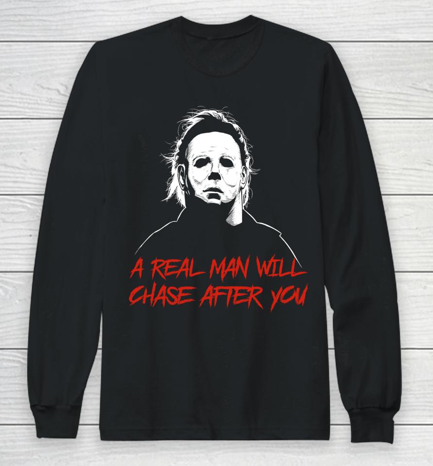 A Real Man Will Chase After You Michael Myers Long Sleeve T-Shirt