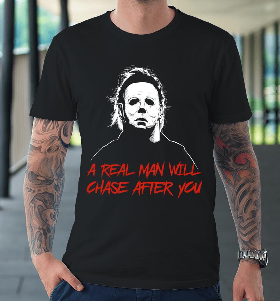 A Real Man Will Chase After You Michael Myers Premium T-Shirt