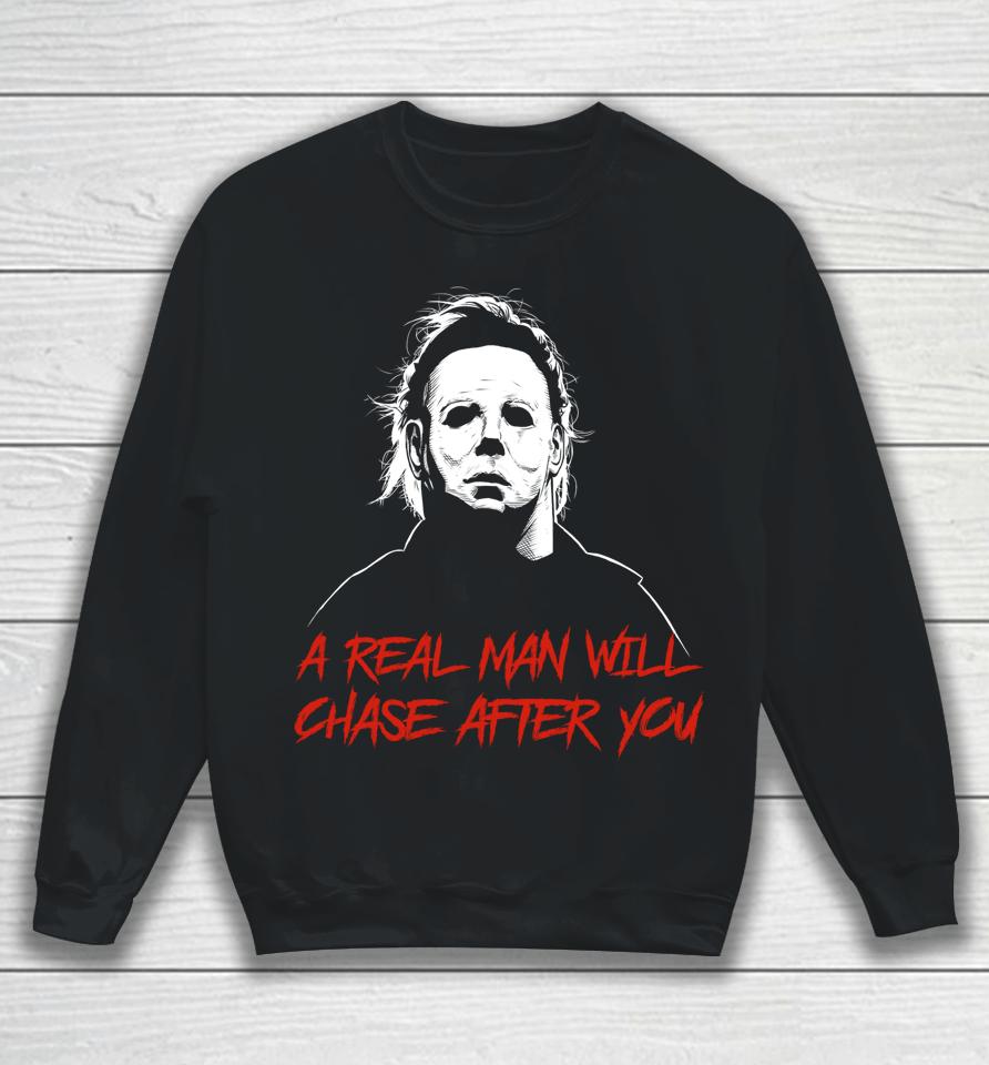 A Real Man Will Chase After You Michael Myers Sweatshirt