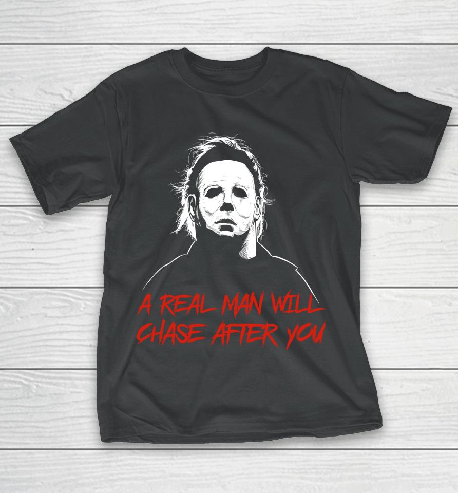 A Real Man Will Chase After You Michael Myers T-Shirt