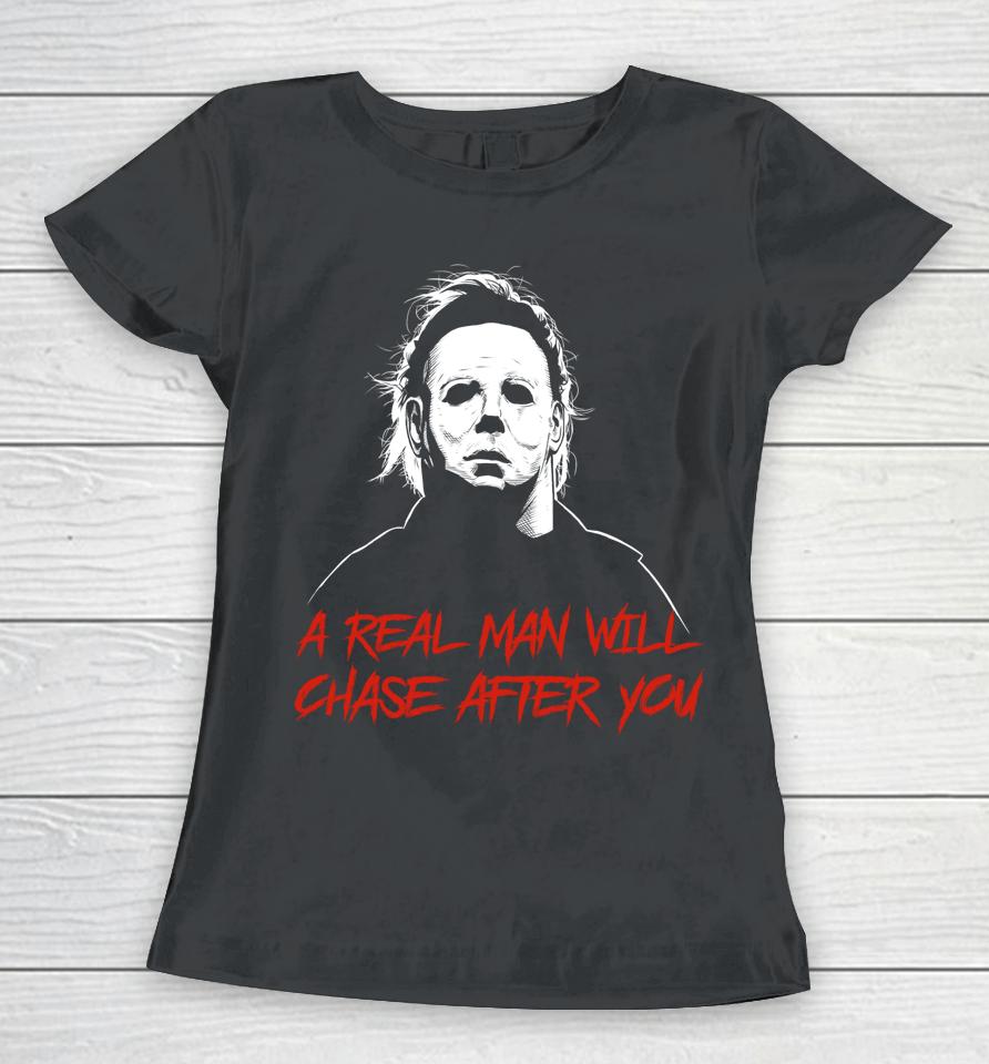 A Real Man Will Chase After You Michael Myers Women T-Shirt