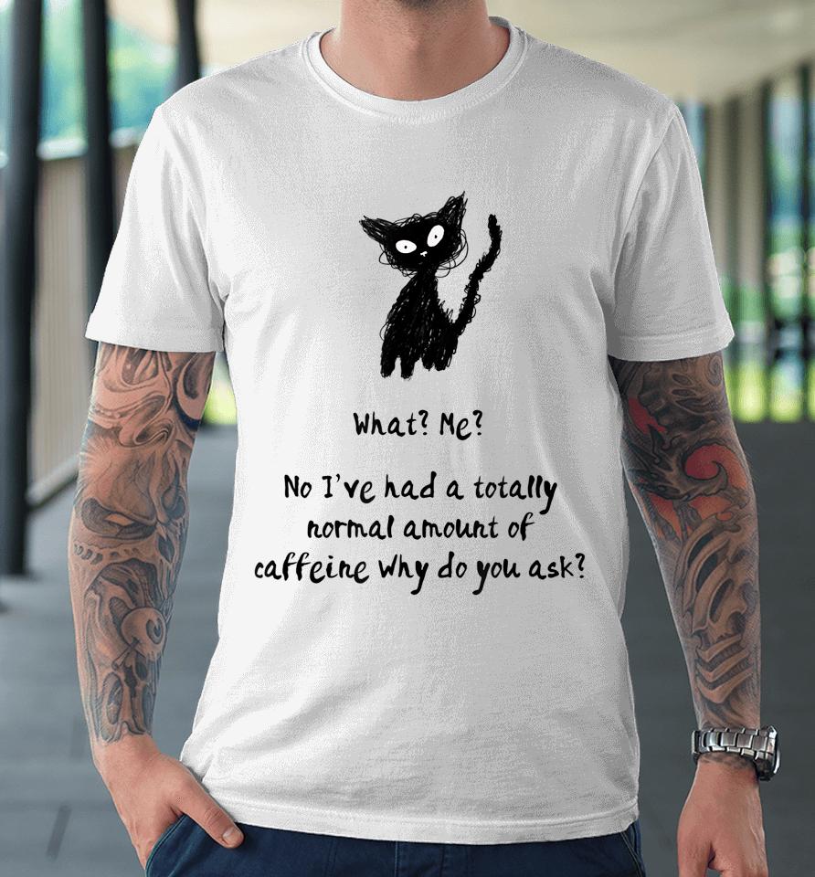 A Totally Normal Amount Of Caffeine Funny Cat &Amp; Coffee Joke Premium T-Shirt