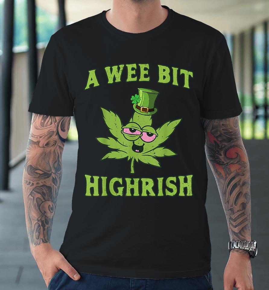 A Wee Bit Highrish Funny 420 Weed Marijuana St Patrick's Day Premium T-Shirt