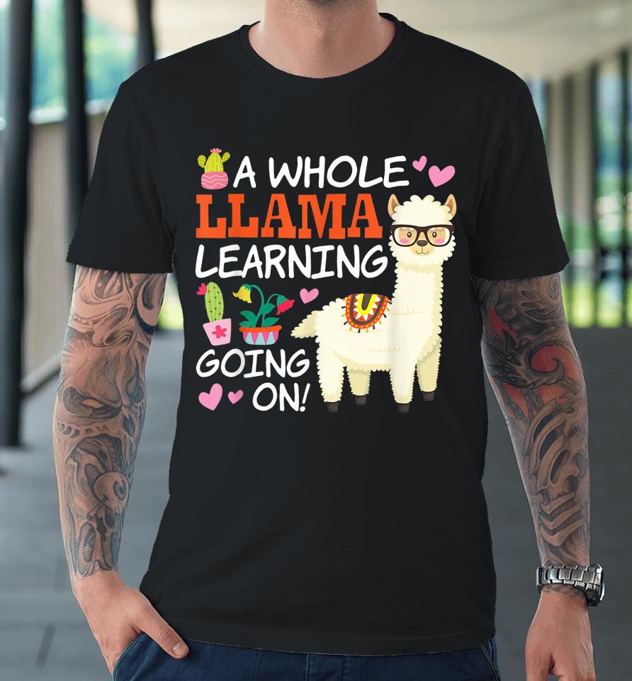 A Whole Llama Learning Going On Teachers Students Alpaca Lovers Gift Premium T-Shirt
