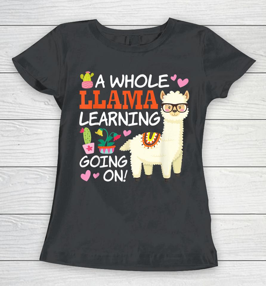 A Whole Llama Learning Going On Teachers Students Alpaca Lovers Gift Women T-Shirt