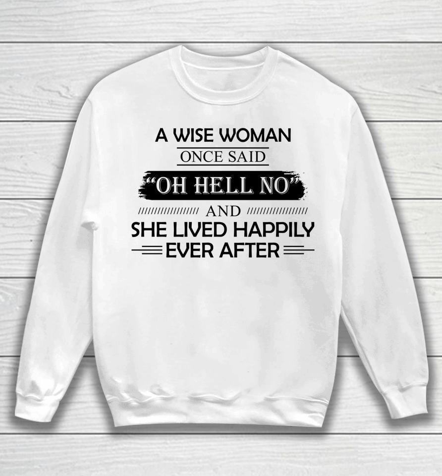 A Wise Woman Once Said Oh Hell No And She Lived Happily Sweatshirt