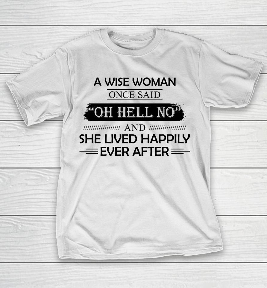 A Wise Woman Once Said Oh Hell No And She Lived Happily T-Shirt