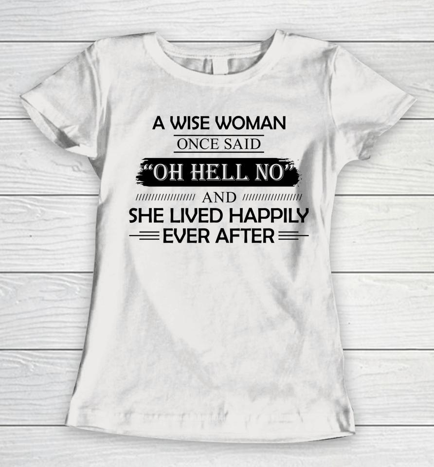 A Wise Woman Once Said Oh Hell No And She Lived Happily Women T-Shirt