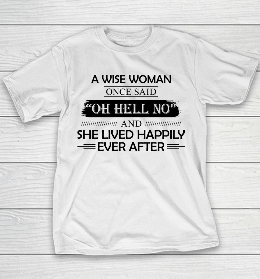 A Wise Woman Once Said Oh Hell No And She Lived Happily Youth T-Shirt