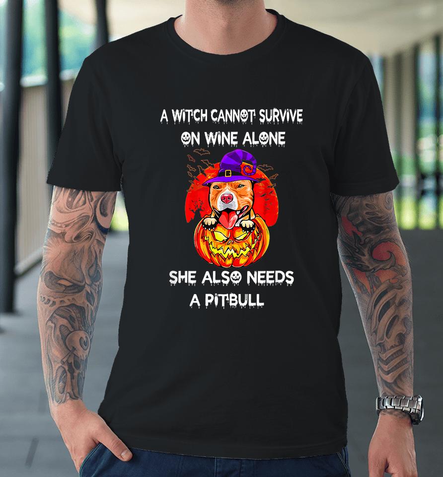 A Witch Cannot Survive On Wine Alone She Also Needs A Pitbull Premium T-Shirt