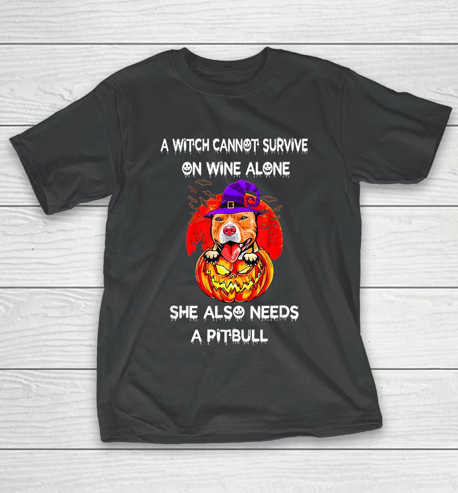 A Witch Cannot Survive On Wine Alone She Also Needs A Pitbull T-Shirt
