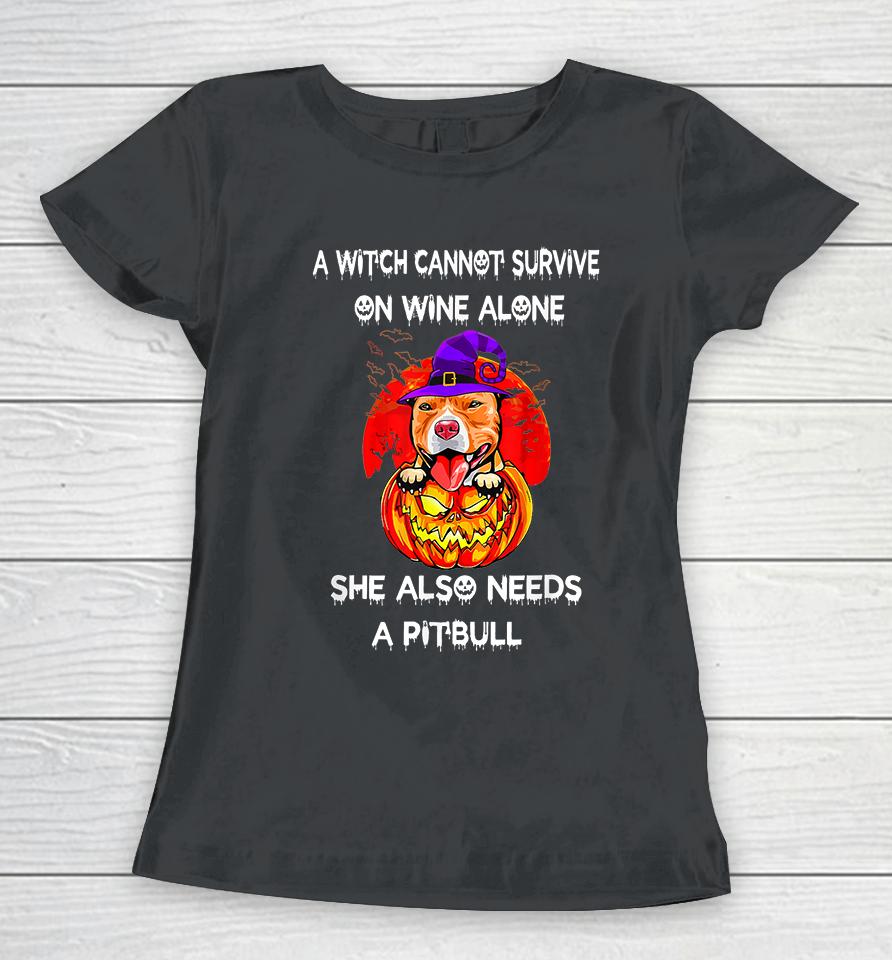 A Witch Cannot Survive On Wine Alone She Also Needs A Pitbull Women T-Shirt