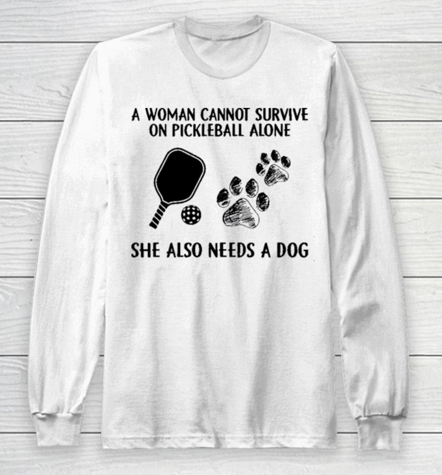 A Woman Cannot Survive On Pickleball Alone She Also Needs A Dog Painting Sweatshirts Long Sleeve T-Shirt