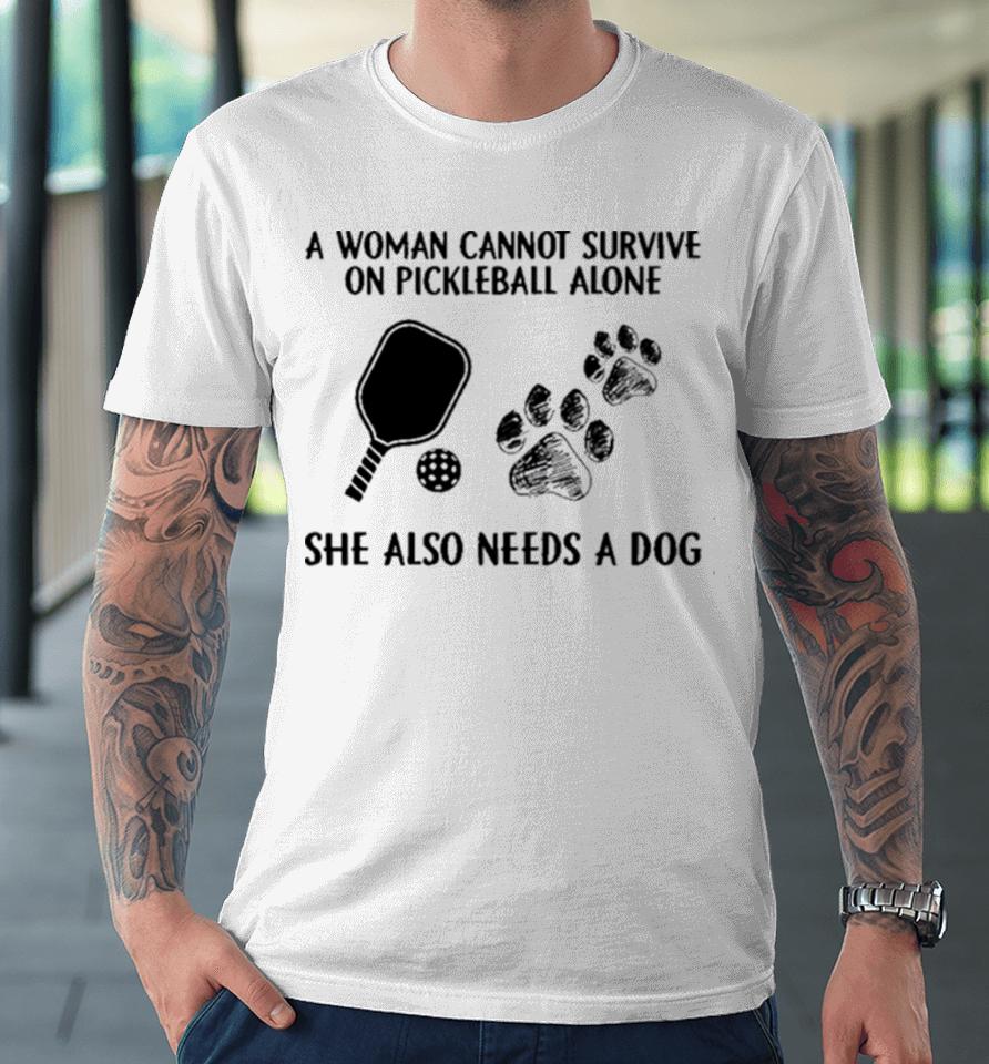 A Woman Cannot Survive On Pickleball Alone She Also Needs A Dog Painting Sweatshirts Premium T-Shirt