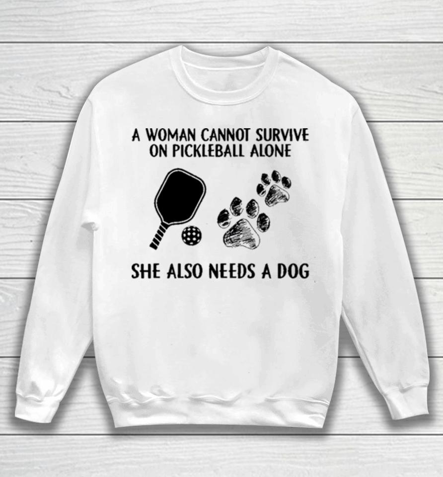 A Woman Cannot Survive On Pickleball Alone She Also Needs A Dog Painting Sweatshirts Sweatshirt