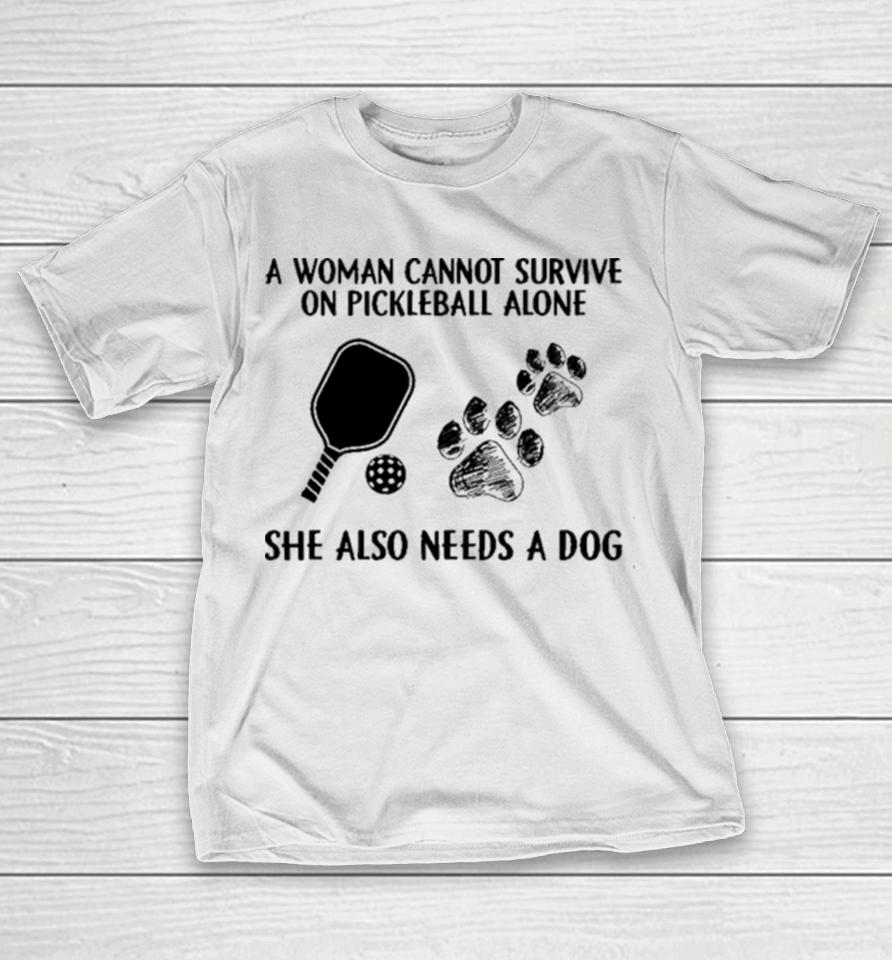 A Woman Cannot Survive On Pickleball Alone She Also Needs A Dog Painting Sweatshirts T-Shirt