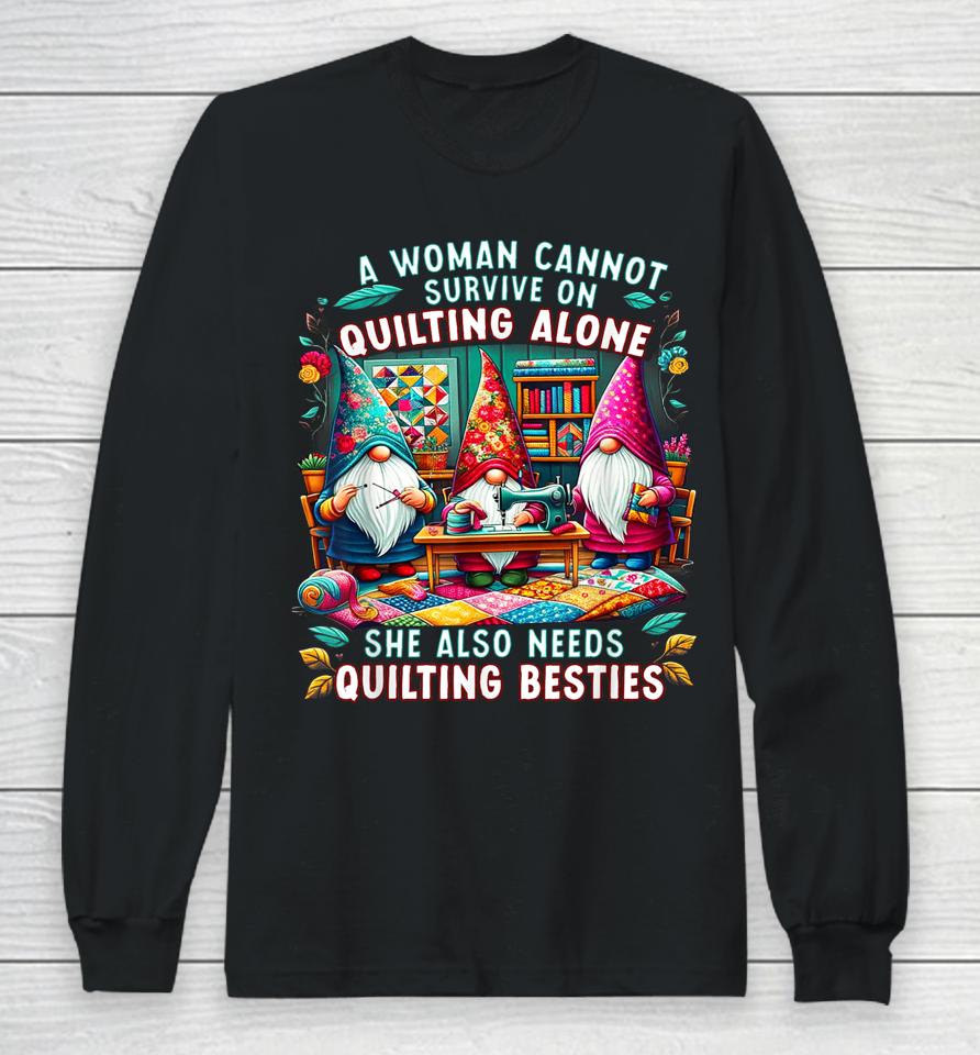 A Woman Cannot Survive On Quilting Alone She Also Needs Long Sleeve T-Shirt