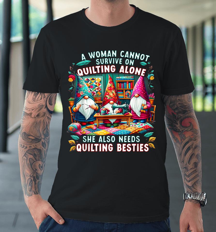 A Woman Cannot Survive On Quilting Alone She Also Needs Premium T-Shirt