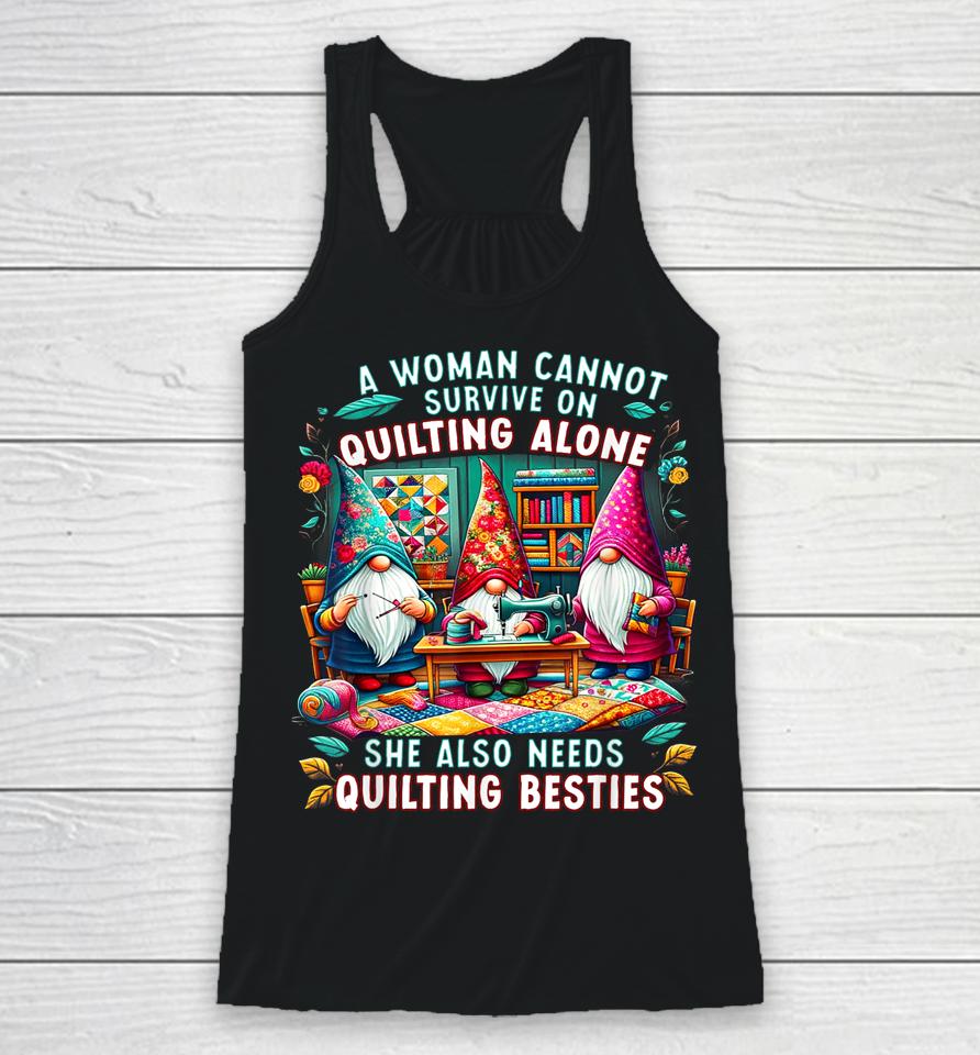 A Woman Cannot Survive On Quilting Alone She Also Needs Racerback Tank