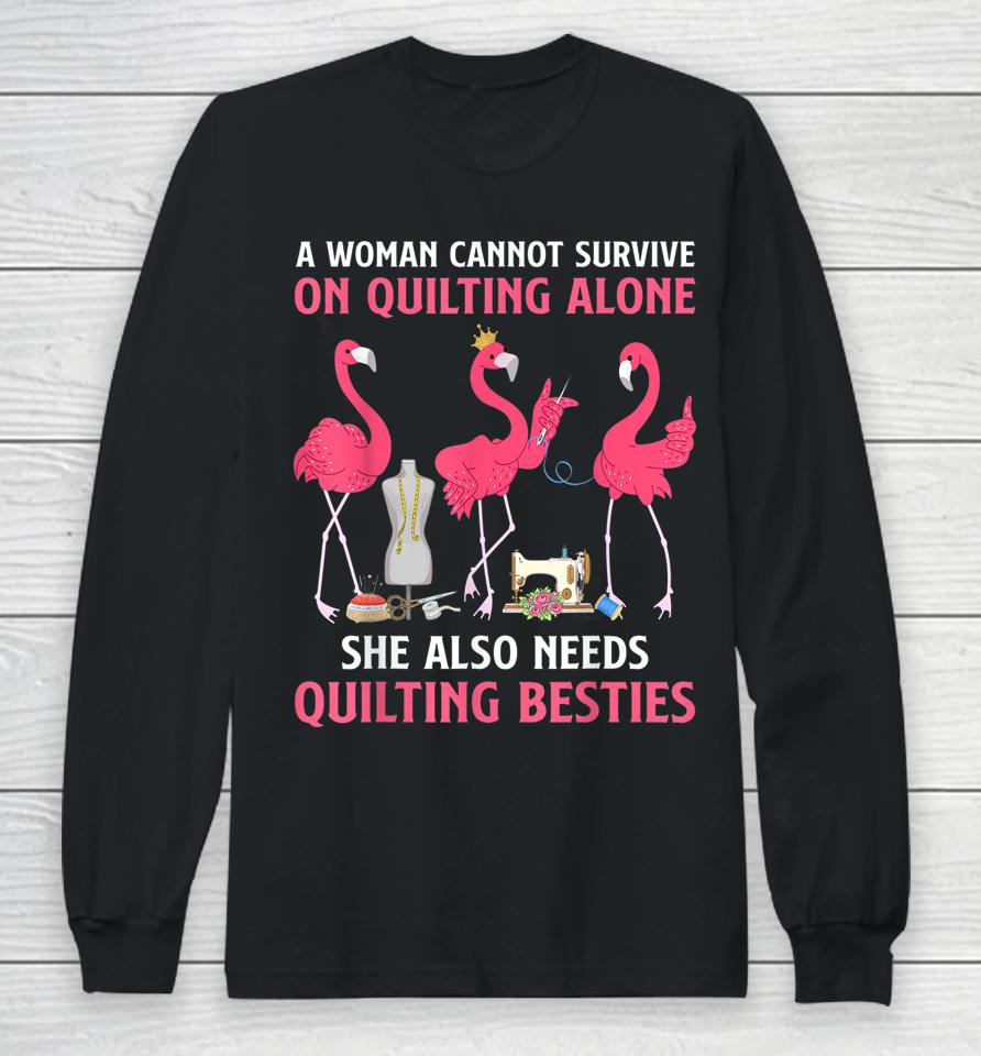 A Woman Cannot Survive On Quilting Needs Quilting Besties Long Sleeve T-Shirt