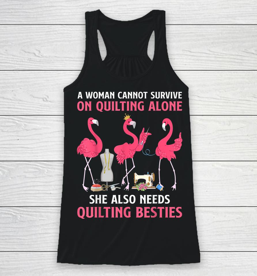 A Woman Cannot Survive On Quilting Needs Quilting Besties Racerback Tank