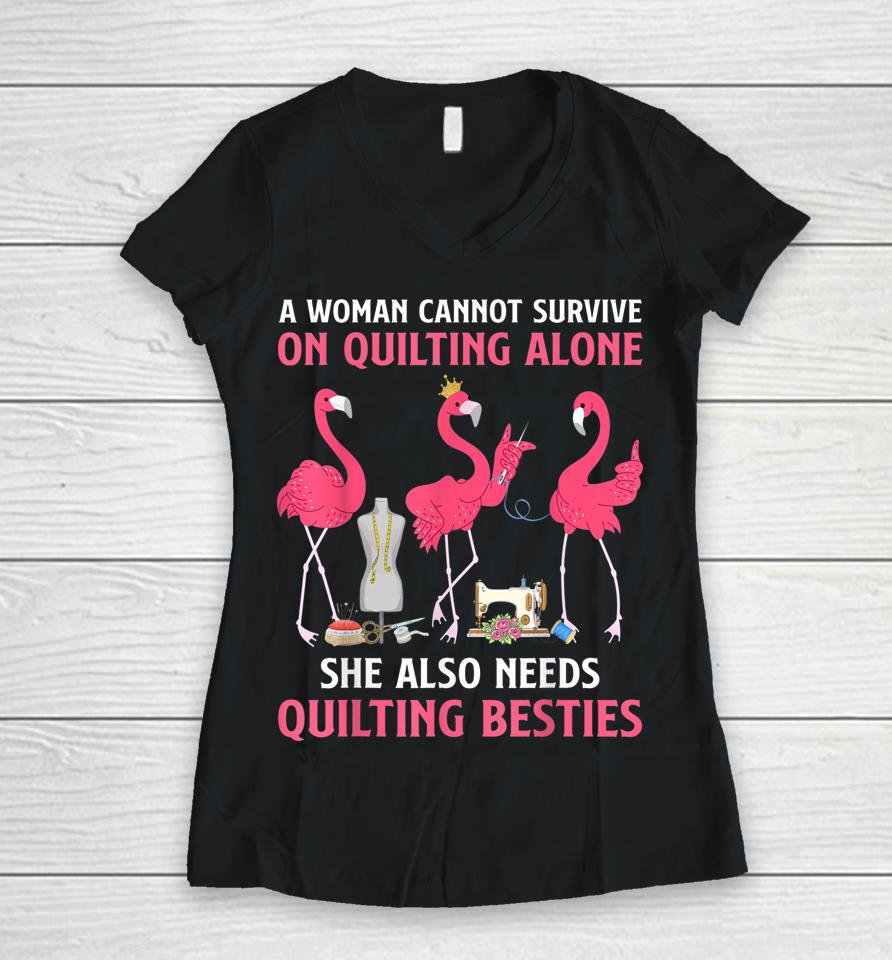 A Woman Cannot Survive On Quilting Needs Quilting Besties Women V-Neck T-Shirt