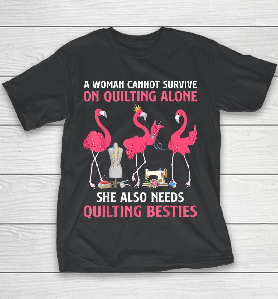 A Woman Cannot Survive On Quilting Needs Quilting Besties Youth T-Shirt