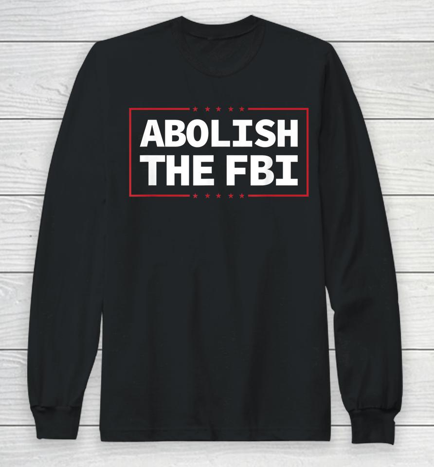 Abolish The Fbi Trump Raid 2024 President Political Warrant Long Sleeve T-Shirt