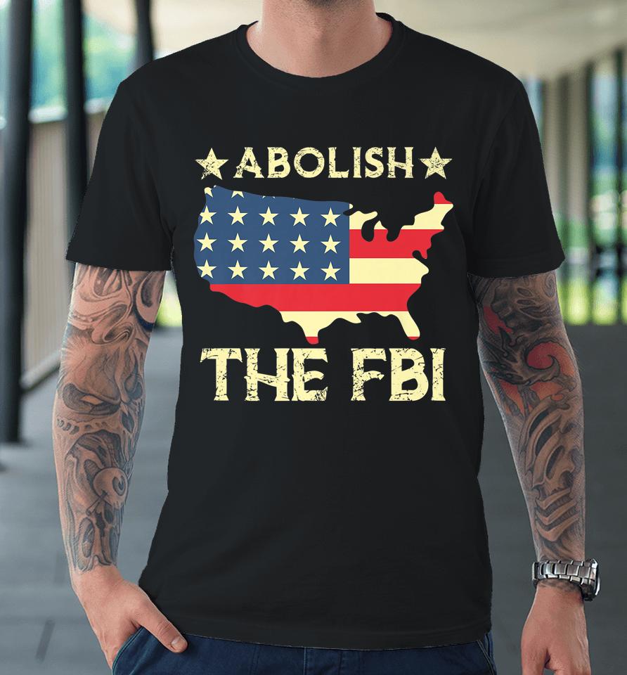 Abolish The Fbi Trump Raid 2024 President Premium T-Shirt