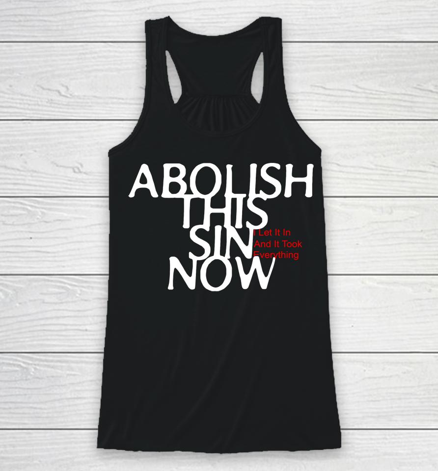 Abolish This Sin Now I Let It In And It Took Everything Racerback Tank