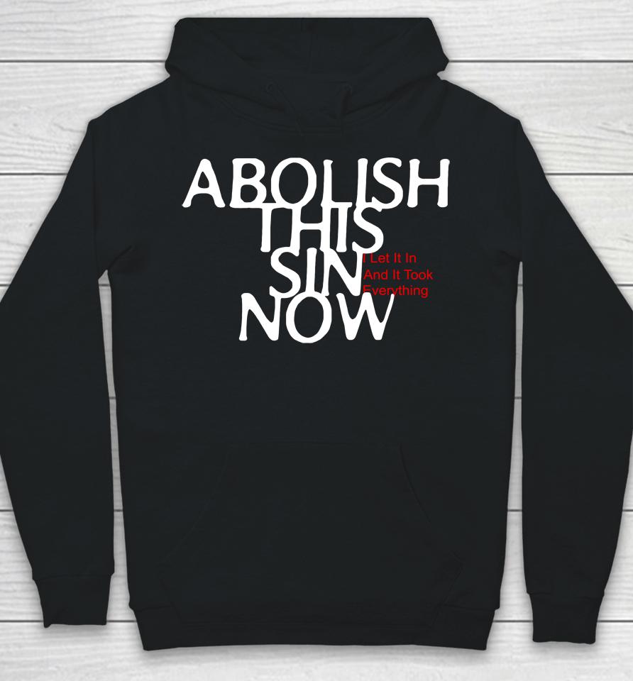 Abolish This Sin Now I Let It In And It Took Everything Hoodie